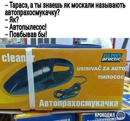 Тарасэ а ты знаешь як москали называютъ ввтопрахосмукачку Як Автопылесос Повбував бы ТиЦ Т