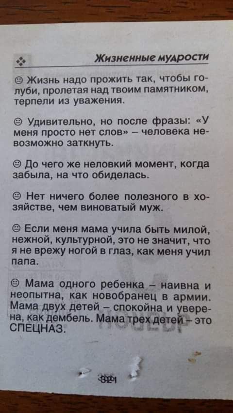 Жизненные иудрости ЖИзнь надо прожить так чтобы го пуби пролетая над твоим памятником терпели из уважения Удивительно но после фразы У меня просто нет слов человека не4 возможно заткнуть до чего же неловкий момент когда забыла на что обиделась Нет ничего более полезного хо зяйстве чем виноватый муж Если меня мама учила быть милой нежной культурной это не значит чТо я не врежу ногой в глаз как меня