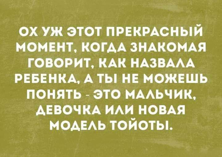 ох уж этот пивкмсный моивнт КОГАА ЗНАКОМАЯ говорит КАК НАЗВААА РЕБЕНКА А ты нн можешь понять это ммьчик Аввочм им новы МОАЕАЬ тойоты