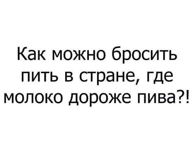 Как можно бросить пить в стране где молоко дороже пива