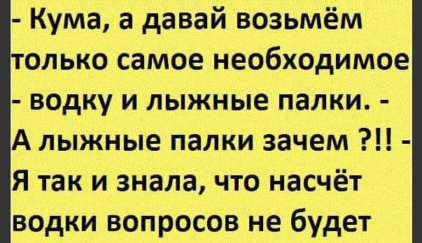 Дав взяв. А давай возьмем только самое необходимое. Шутка про коньяк и лыжные палки. Берем коньяк и лыжные палки. Ирка а давай возьмем только самое необходимое.