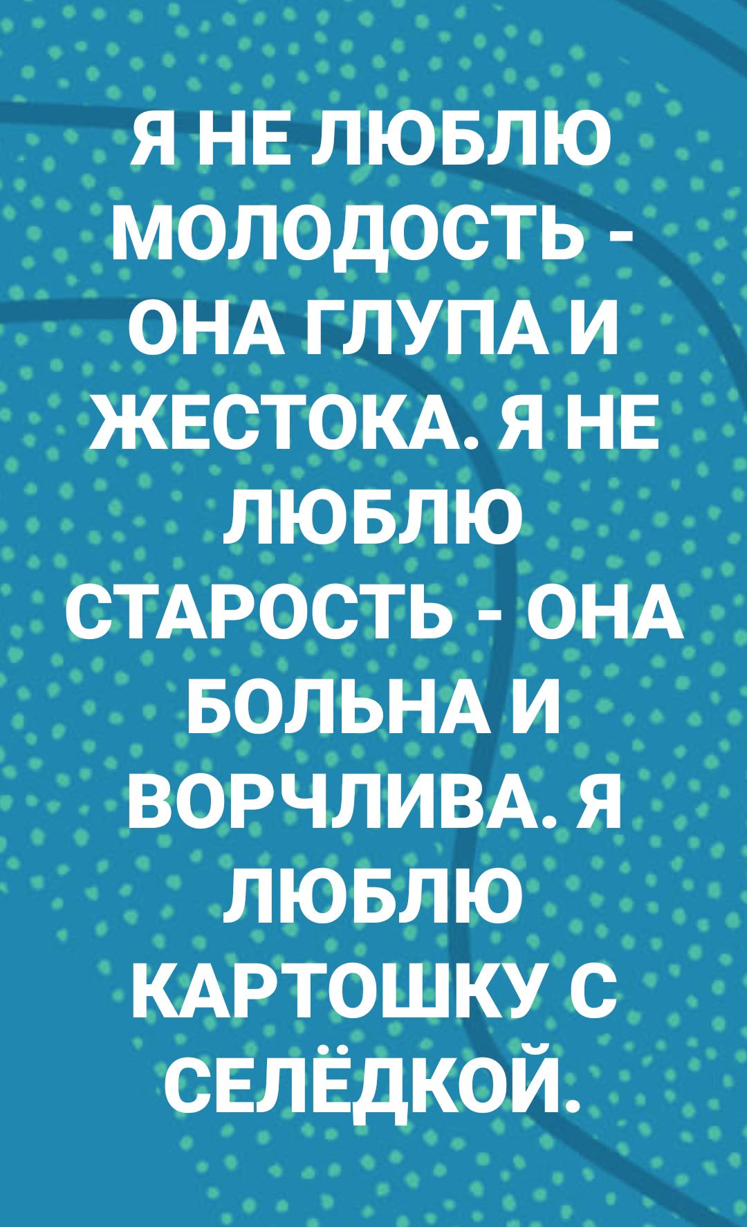 я НЕ лювлю молодость ОНА глум и жвстокд я нв лювлю стдрость оНА БОЛЬНА и ВОРЧЛИВА Я ЛЮБЛЮ кдртошку с свлЁдкой