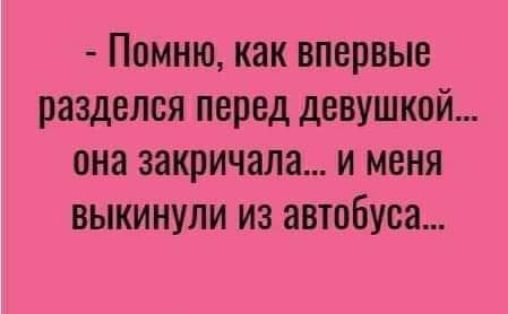 Помню как впервые разделся перед девушкой она закричала и меня выкинули из автобуса