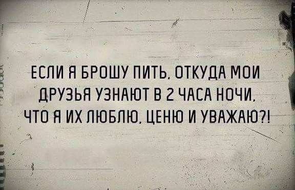 ЕЕПИ Я БРОШУ ПИТЬ ОТКУДА МОИ Ё дРУЭЬН УЭНАЮТ62ЧАЕА НОЧИ ЧТО Я ИХ ЛЮБЛЮ ЦЕНЮ И УВАЖАЮ __ да