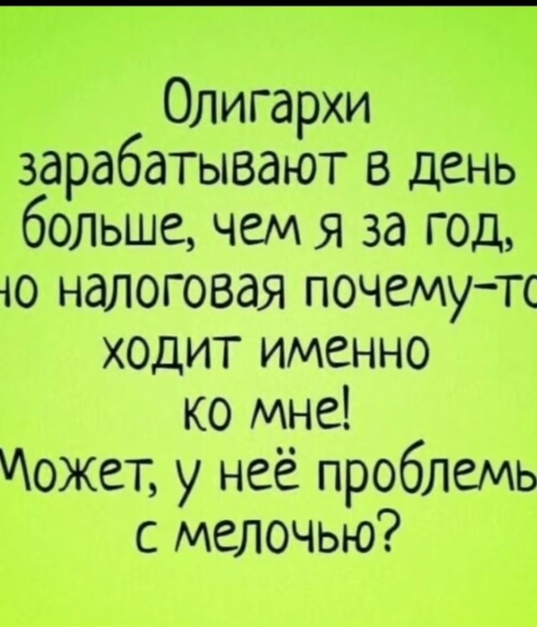 Олигархи зарабатывают в день больше чем я за год ю налоговая почемутс ходит именно ко мне ожет у неё проблемь с мелочью