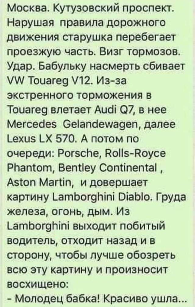 Москва Кутузовский проспект Нарушая правила дорожного движения старушка перебегает проезжую часть Визг тормозов Удар Бабупьку насмерть сбивает Тоиагео 12 Изза экстренного торможения а Тоиагео влетает Аиоі 07 в нее Мегсеоез 6еапоеша9еп далее Ьехиз ЬХ 570 А потом по очереди РогзсЬе ПоПз Поусе РЬапют Ветіеу Сотіпептаі Азтоп Мати и довершает картину _атЬог9піпі ВіаЫо Груда железа огонь дым Из ЬатЬогэЬ