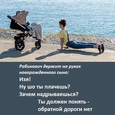 Рабинович держит на рунах кипраждвниогп сына Изи Ну шо ты плачешь Зачем иадрываешься Ты должен понять обратной дороги нет