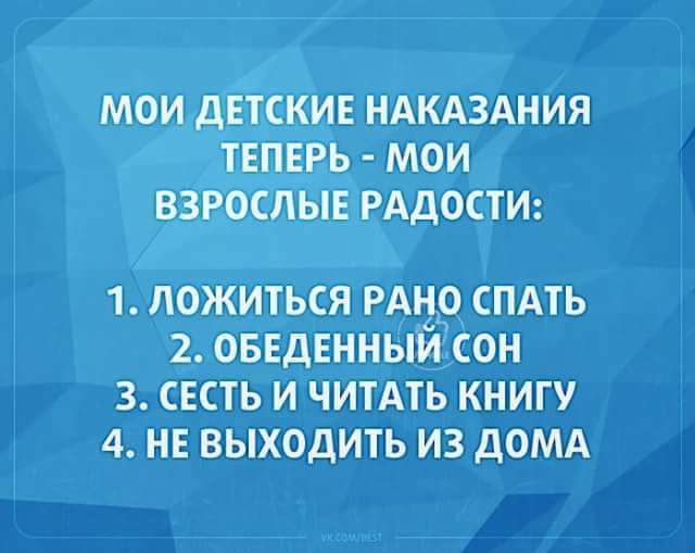 МОИ дЕТСКИЕ НАКАЗАНИЯ ТЕПЕРЬ МОИ ВЗРОСЛЫЕ РАДОСТИ 1 ЛОЖИТЬСЯ РАНО СПАТЬ 2 ОБЕДЕННЫЙ СОН 3 СЕСТЬ И ЧИТАТЬ КНИГУ 4 НЕ ВЫХОДИТЬ ИЗ дОМА