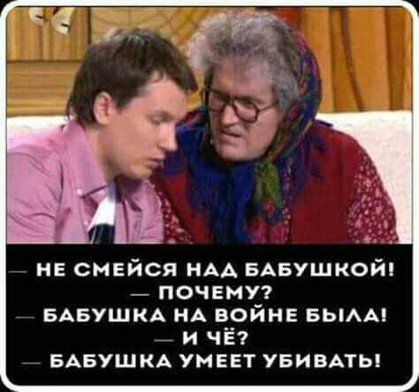 нв смейся НАА БАБУШКОЙ _ почему БАБУШКА МА войне вьмм _ и чЁ БАБУШКА умевт увивмы