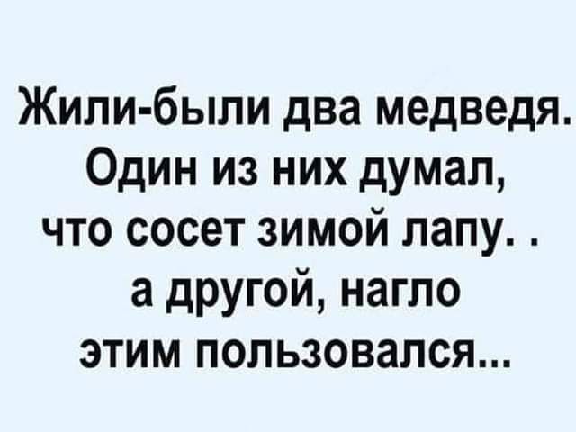 Жили были два медведя Один из них думал что сосет зимой лапу а другой нагло этим пользовался