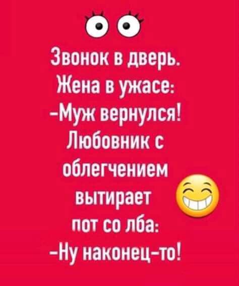 оо Звонок в дверь Жена в ужасе Муж вернулся пот со лба Ну наконец то