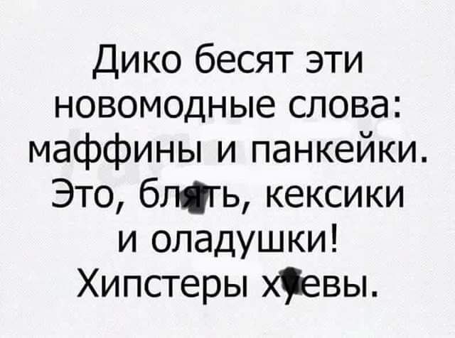 Дико бесят эти новомодные слова маффины и панкейки Это блгь кексики и оладушки Хипстеры хевы