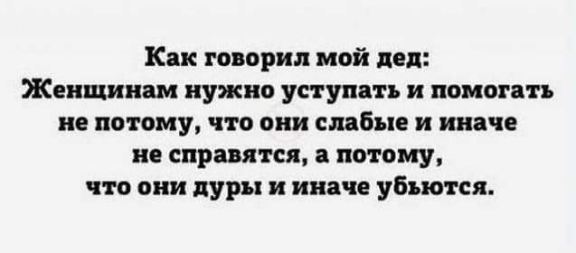 Как п прил мой дед Женщинам нужно уступи ъ и помнить не потому что они смбые и инна нв сирия пя потому что они дуры и иначе убью пп