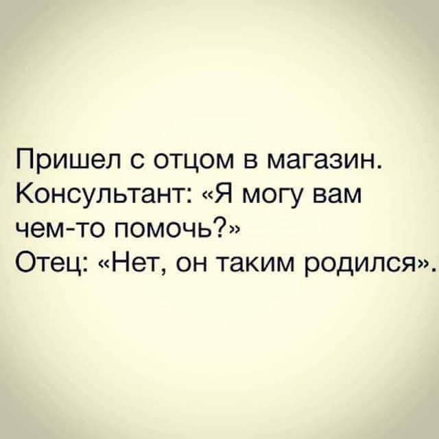 Пришел с отцом в магазин Консультант Я могу вам чемто помочь Отец Нет он таким родился