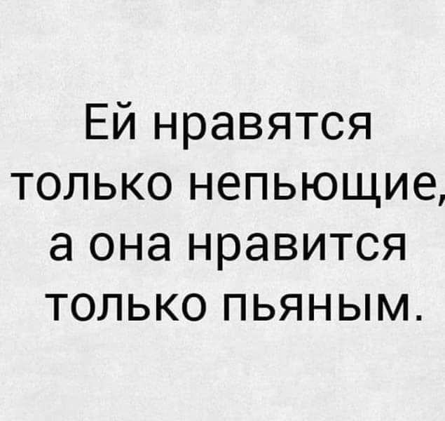 Ей нравятся только непьющие а она нравится только пьяным