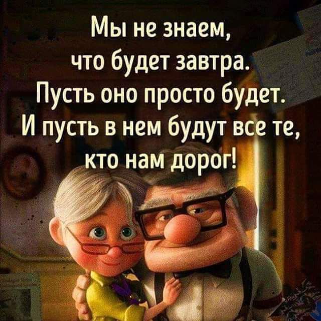 Мы не знаем что будет завтра Пусть оно просто будет И пусть в нем будут в те кто нам дорог