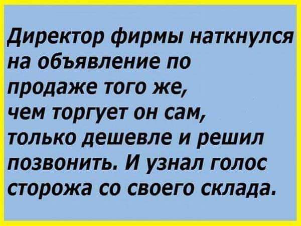 Директор фирмы наткнулся на объявление по продаже того же чем торгует он сам ТОЛЬКО ДЕШЕВЛЕ И РЕШИЛ ПОЗВОНИТЬ И узнал ГОЛОС СТОРОЖЭ СО СВОЕГО склада