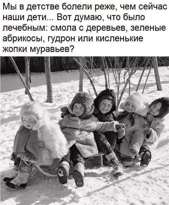 Мы в детстве болели реже чем сейчас наши дети Вот думаю что было лечебным смола деревьев зеленые абрикосы гудрон ипи киспенькие жопки муравьев