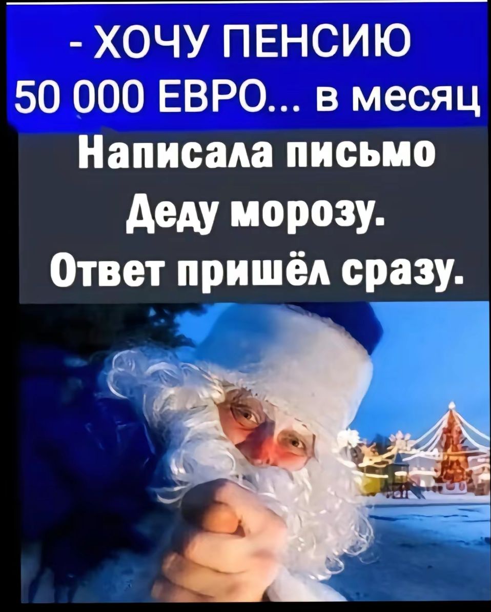ХОЧУ П ЕНСИЮ 50 000 ЕВРО в месяц Написала письмо деду морозу ответ пришёл сразу