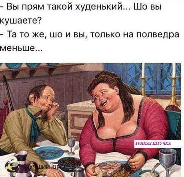 Вы прям такой худенький Шо вы ушаете Та ТО же ШО И Вы ТОЛЬКО на попведра еньше