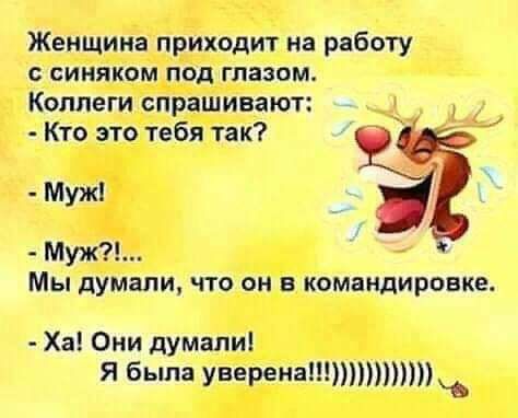 Женщина приходит на работу синяком под глазом Коллеги спрашивают Кто это тебя так Муж Муж Мы думали ЧТО он В КОМПНДИРОВКЕ Ха Они думали я бьша уверенаМППЛ