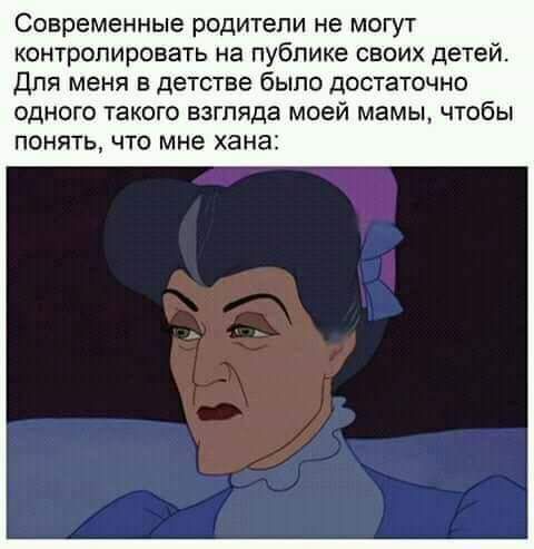 Современные родители не могут контролировать на публике своих детей Для меня в детстве было достаточно одного такого взгляда моей мамы чтобы ПОНЯТЬ ЧТО мне хана