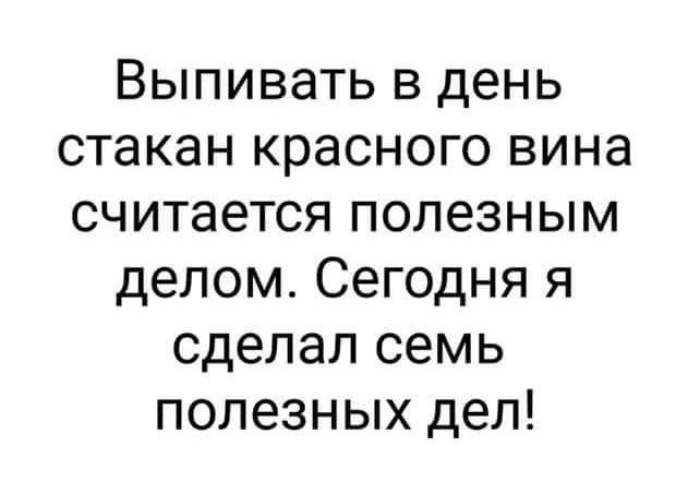 Выпивать в день стакан красного вина считается полезным делом Сегодня я сделал семь полезных дел