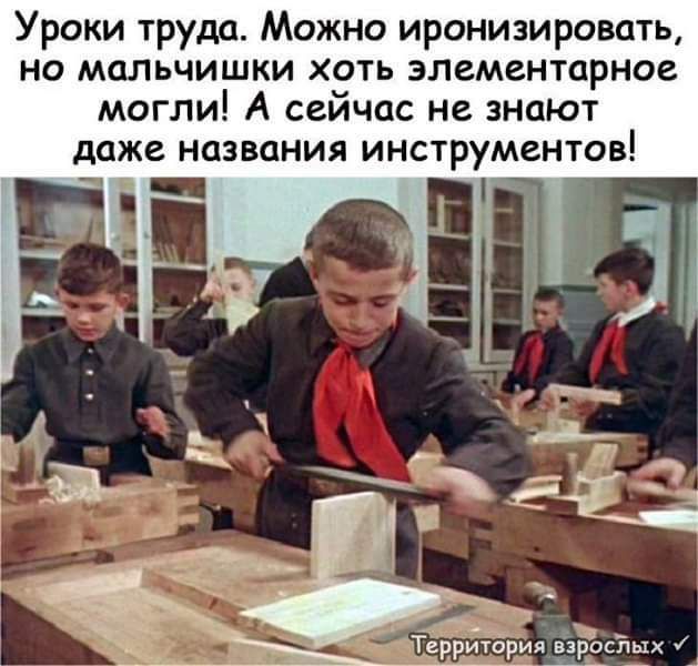 Уроки труда Можно иронизироватьі но мальчишки хоть элементарное могли А сейчас не знают даже названия инструментов