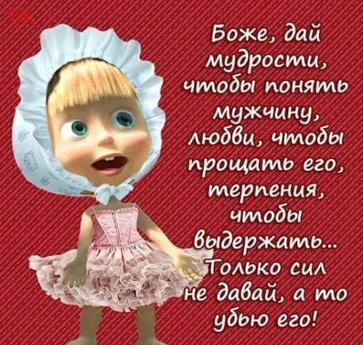 Боже дай мудрости чтобы понято мужчину Аюбби чтобы прощать его терпения чтобы выдержать Только сил не давай я то убью его