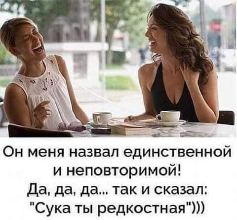 _ _ Он меня назвал единственной и неповторимой Да да да так и сказал Сука ты редкостная