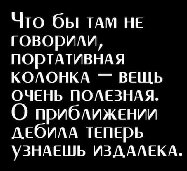 Что бы ТАМ НЕ говорИАи ПОРТАТИВНАЯ КОАОНКА вещь очень ПОАЕЗНАЯ О ПРИбАИЖЕНИИ ДЕбИАА теперь УЗНАЕШЬ ИЗДААЕКА