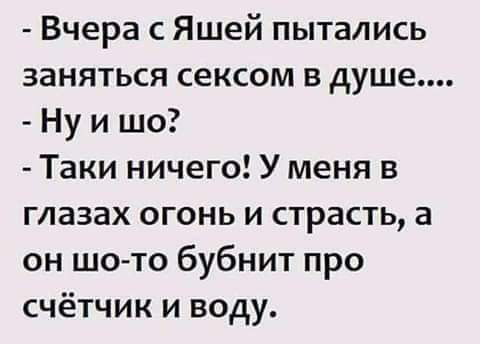 Вчера с Яшей пытались заняться сексом в душе Ну и шо Таки ничего У меня в глазах огонь и страсть а он шо то бубнит про счётчик и воду