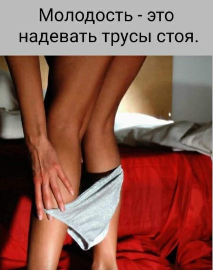 Молодость это надевать трусы стоя