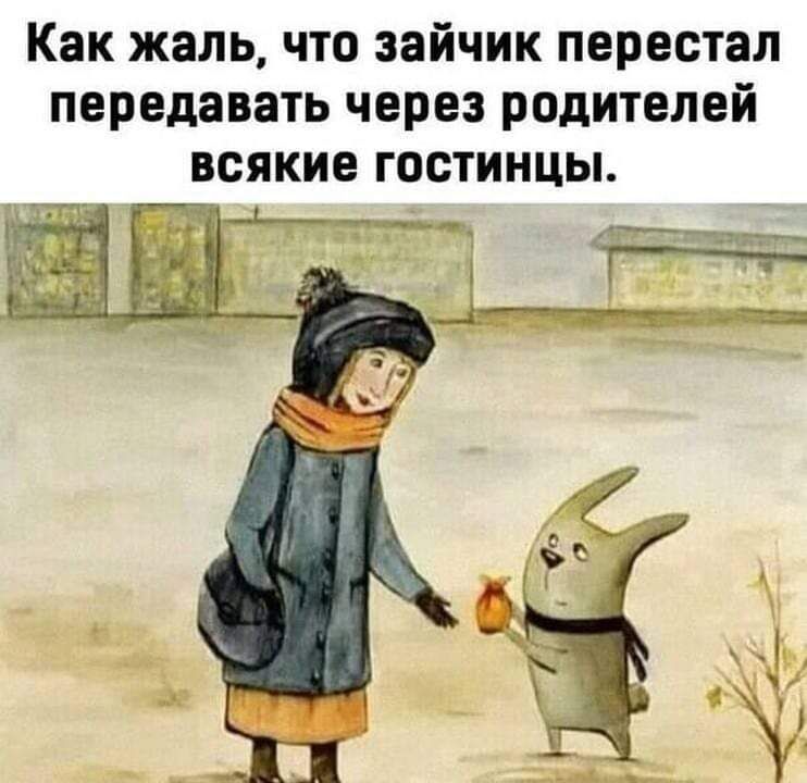 Как жаль что зайчик перестал передавать через родителей всякие гостинцы рц__ ___