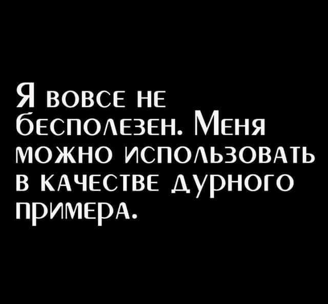 Я ВОВСЕ не бЕСПОАЕЗЕН Меня можно исподьзовдть в КАЧЕСТВЕ дурного пример