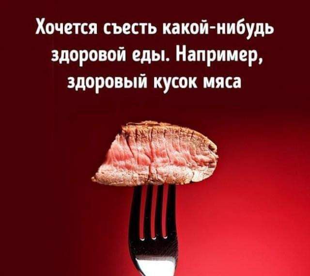 Хочется съесть какой нибудь здоровой еды Например здоровый кусок мяса