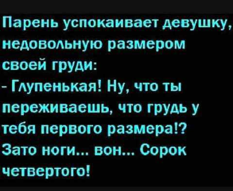 Парень успокаивает девушку недовопьиую размером своей груди Глупеиькая Ну что ты переживаешь что грудь у тебя первого размера Зато ноги вон Сорок четвертого