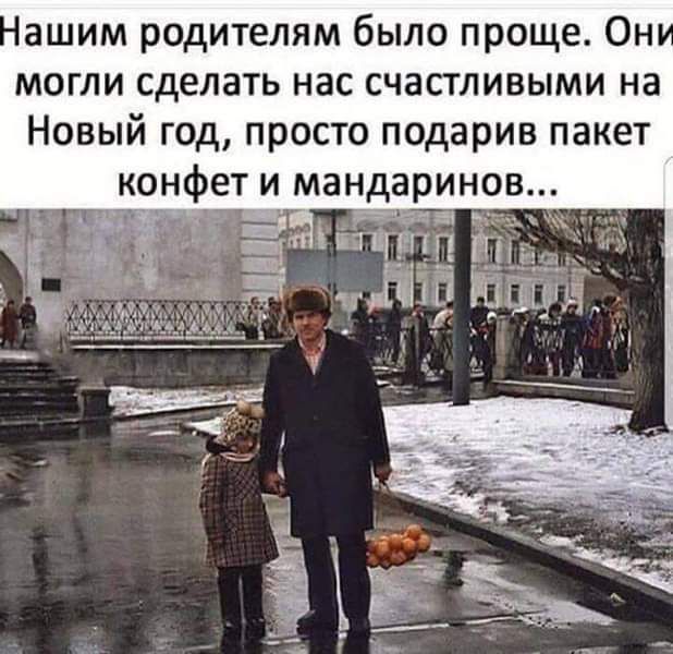 ашим родителям было проще Он могли сделать нас счастливыми на Новый год просто подарив пакет конфет и мандаринов