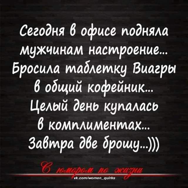 Сегодня В офисе подняш мужчинам настроение Бросим табдетку Виагры 6 общий кофейнцк Цедый дено купалась 6 коммименмах Завтра дбе брошу