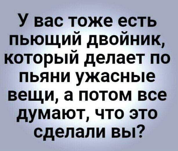 У вас тоже есть пьющий двойник который делает по пьяни ужасные вещи а потом все думают что это сделали вы