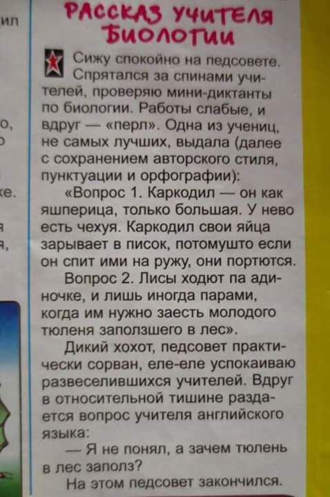 ИП Сижу спокойно не мы СПРитался зв спинами учи телей проверяю минидикими по биологии Работы стбне и ВШМ перл Одна из учениц не самых лучших выдала далее с сохранением авторского стиля пунктуации и орфографии Вопрос 1 Каркодип он как яшперица только большая У иви есгь чехуя Каркодип свои яйца взрывает в писек потомуигго если он спит ими на ружу они портются Вопрос 2 Лисы ходют па ади ночке и лишь 