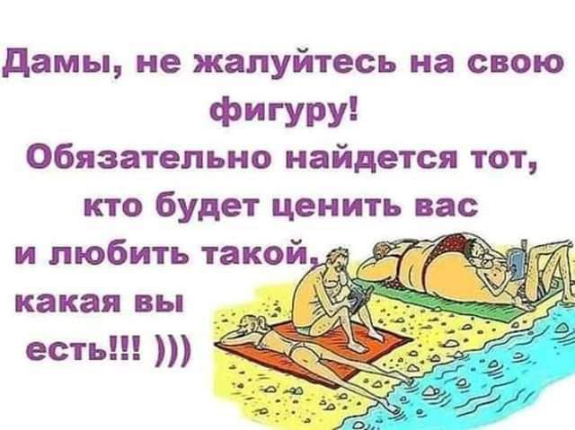 дамы не жалуйтесь на свою Фигуру Обязательно найдется тот кто будет ценить нас и любить такой 7 какая вы _ есть