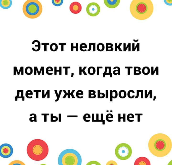 и О в ч Этот неловкий момент когда твои дети уже выросли а ты ещё нет а Р А