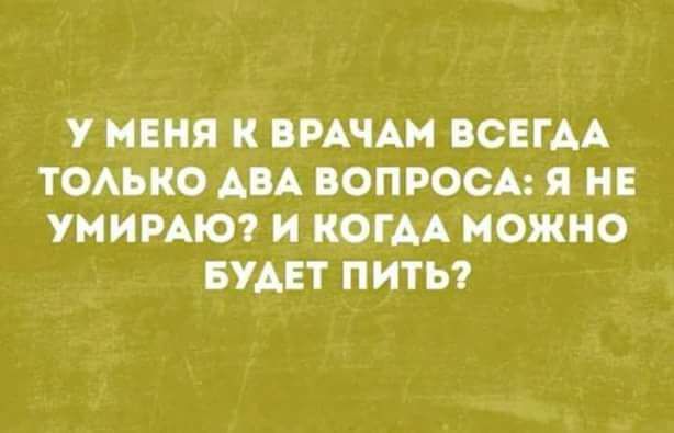 У МЕНЯ К ВРАЧА ВСЕГДА ТОАЪКО АА ОПРОСА Я НЕ УНИРАЮ И КОГДА МОЖНО БУДЕТ ПИТЬ