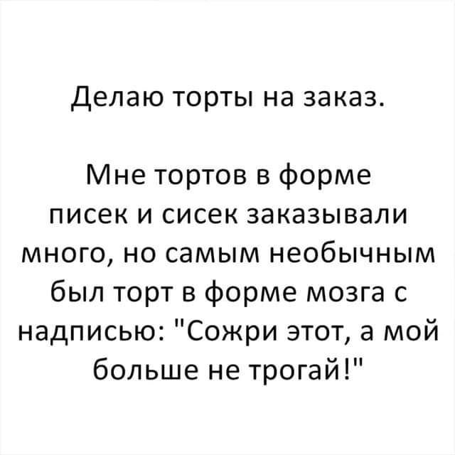 Делаю ТОРТЫ на заказ Мне тортов в форме писек и сисек заказывали много но самым необычным был торт в форме мозга с надписью Сожри этот в мой больше не трогай