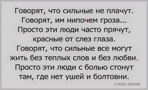 Говорят что сильные не плачут Говорят им нипочем гроза Просто эти люди часто прячут красные от слез глаза Говорят что сильные все могут жить без теплых слов и без любви Просто эти люди с болью сгонут там где нет ушей и болтовни