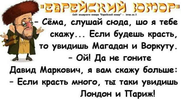 сатаадзіьрэюг Сімщ слушай сюда що я тебе скажу Если будешь красть то увидишь Магадан и Воркуту Ой Да ни гоните Давид Маркович я вам скажу больше Если красть много ты таки увидишь Лондон и Парижі