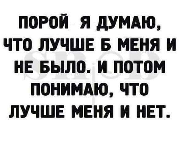 ПОРОН Я дУМАЮ ЧТО ЛУЧШЕ Б МЕНЯ И НЕ БЫЛО И ПОТОМ ПОНИМАЮ ЧТО ЛУЧШЕ МЕНЯ И НЕТ