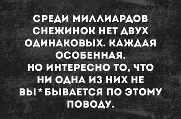 СРЕАИ НИААИАРАОВ СНЕЖИНОК НЕТ АВУХ ОАИНАКОВЫХ КАЖААЯ ОСОБЕННАЯ НО ИНТЕРЕСНО ТО ЧТО НИ ОАНА ИЗ НИХ НЕ ВЫ БЫВАЕТСЯ ПО ЭТОМУ ПОВОАУ