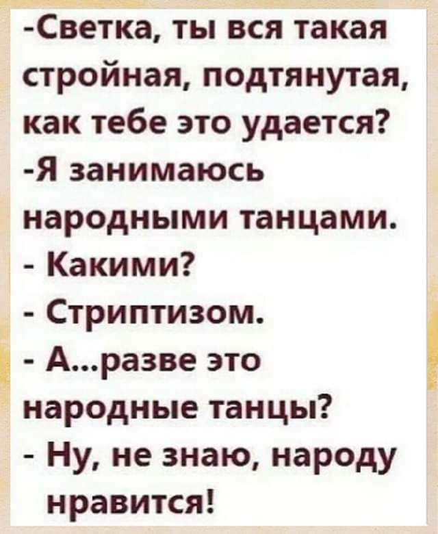 Светка ты вся такая стройная подтянутая как тебе это удается Я занимаюсь народными танцами Какими Стриптизом А разве это народные танцы Ну не знаю народу нравится